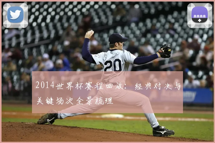 2014世界杯赛程回放:经典对决与关键场次全景梳理