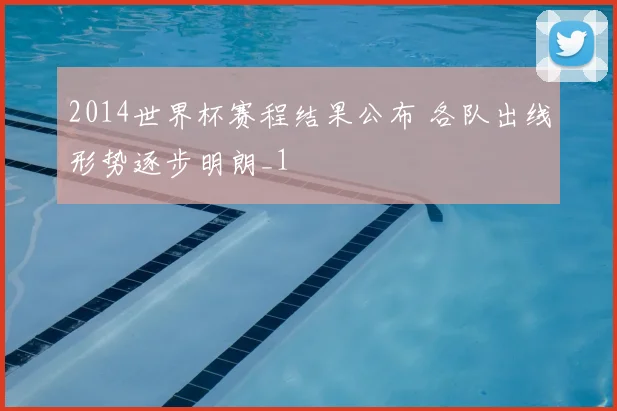 2014世界杯赛程结果公布 各队出线形势逐步明朗_1